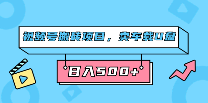 视频号搬砖项目，卖车载U盘，简单轻松，0门槛日入500+（附831G素材）吉晟搞钱-网创项目资源站-副业项目-创业项目-搞钱项目吉晟搞钱