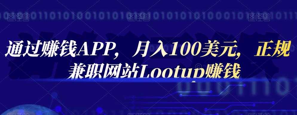 通过赚钱APP，月入100美元，正规兼职网站Lootup赚钱吉晟搞钱-网创项目资源站-副业项目-创业项目-搞钱项目吉晟搞钱