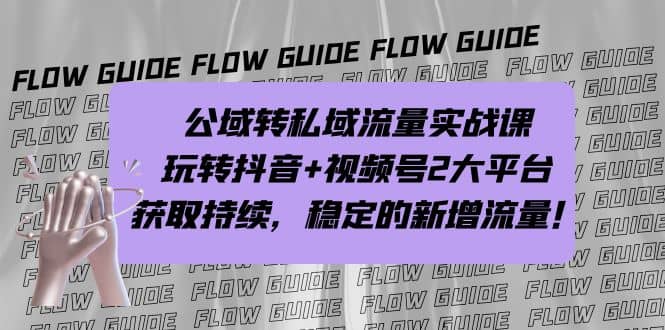 公域转私域流量实战课，玩转抖音+视频号2大平台，获取持续，稳定的新增流量吉晟搞钱-网创项目资源站-副业项目-创业项目-搞钱项目吉晟搞钱