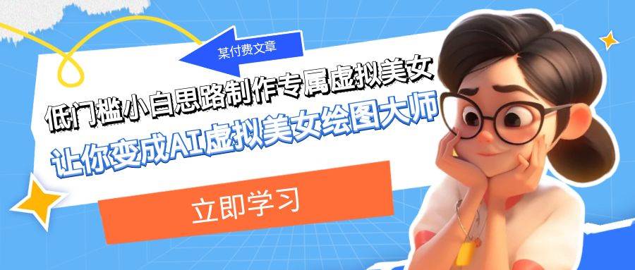 某付费文章：低门槛小白思路制作专属虚拟美女 让你变成AI虚拟美女绘图大师吉晟搞钱-网创项目资源站-副业项目-创业项目-搞钱项目吉晟搞钱