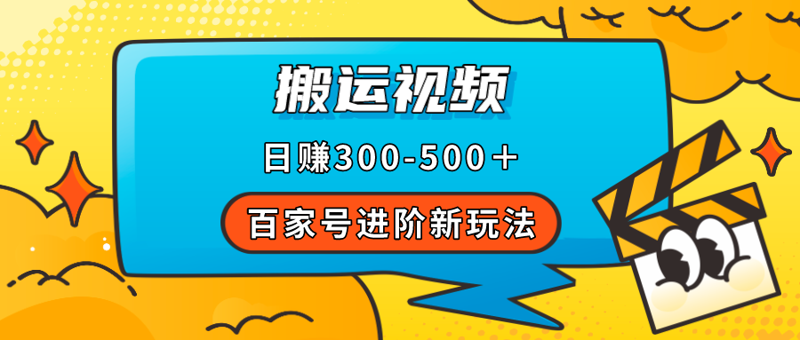 百家号进阶新玩法，靠搬运视频，轻松日赚500＋，附详细操作流程吉晟搞钱-网创项目资源站-副业项目-创业项目-搞钱项目吉晟搞钱