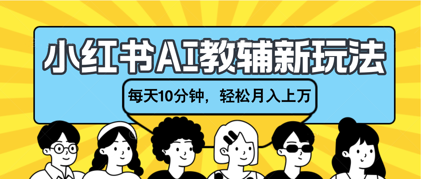 小红书AI教辅资料笔记新玩法，小白可做，每天10分钟，轻松月入上万吉晟搞钱-网创项目资源站-副业项目-创业项目-搞钱项目吉晟搞钱
