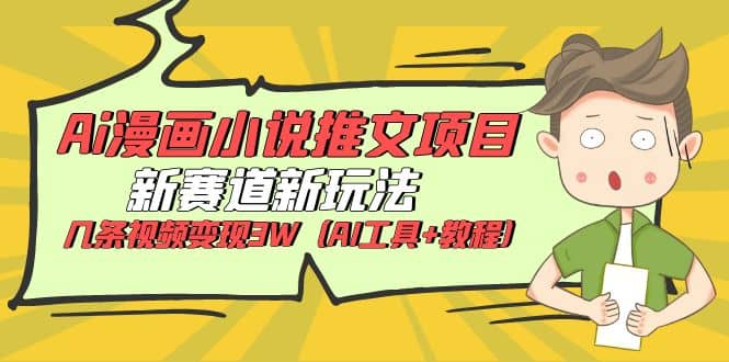 Ai漫画小说推文项目，新赛道新玩法，几条视频变现3W（AI工具+教程）吉晟搞钱-网创项目资源站-副业项目-创业项目-搞钱项目吉晟搞钱