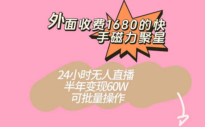外面收费1680的快手磁力聚星项目，24小时无人直播 半年变现60W，可批量操作吉晟搞钱-网创项目资源站-副业项目-创业项目-搞钱项目吉晟搞钱