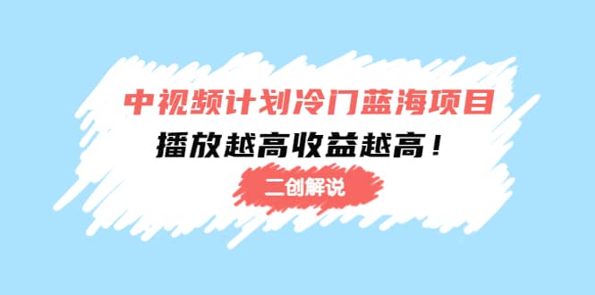 中视频计划冷门蓝海项目【二创解说】培训课程吉晟搞钱-网创项目资源站-副业项目-创业项目-搞钱项目吉晟搞钱