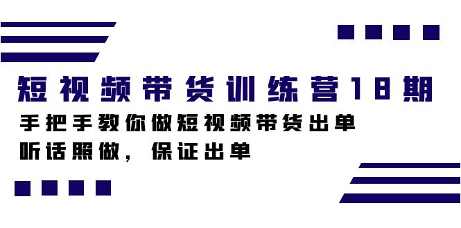 短视频带货训练营18期，手把手教你做短视频带货出单，听话照做，保证出单吉晟搞钱-网创项目资源站-副业项目-创业项目-搞钱项目吉晟搞钱