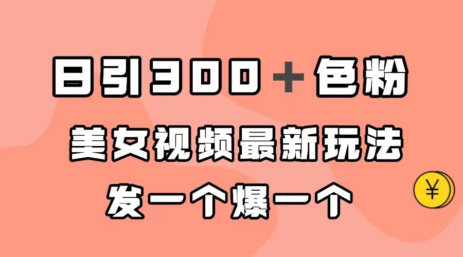 日引300＋色粉，美女视频最新玩法，发一个爆一个吉晟搞钱-网创项目资源站-副业项目-创业项目-搞钱项目吉晟搞钱