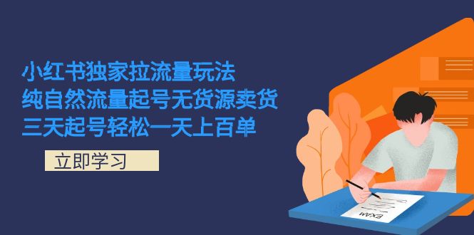 小红书独家拉流量玩法，纯自然流量起号无货源卖货 三天起号轻松一天上百单吉晟搞钱-网创项目资源站-副业项目-创业项目-搞钱项目吉晟搞钱