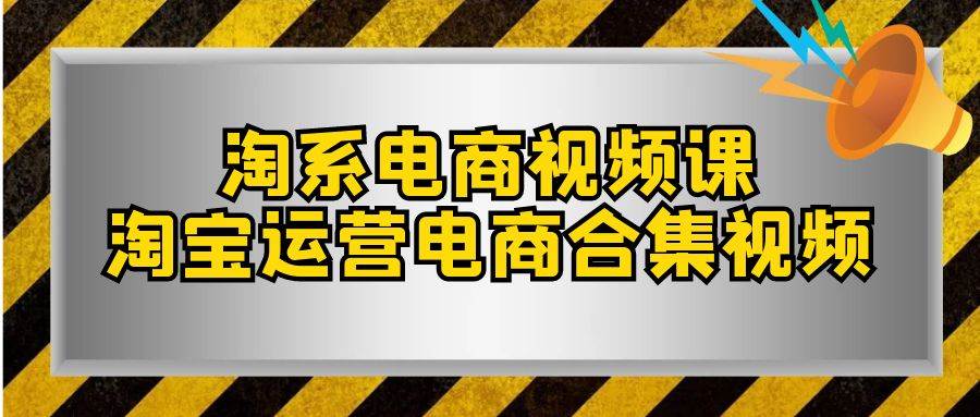 淘系-电商视频课，淘宝运营电商合集视频（33节课）吉晟搞钱-网创项目资源站-副业项目-创业项目-搞钱项目吉晟搞钱