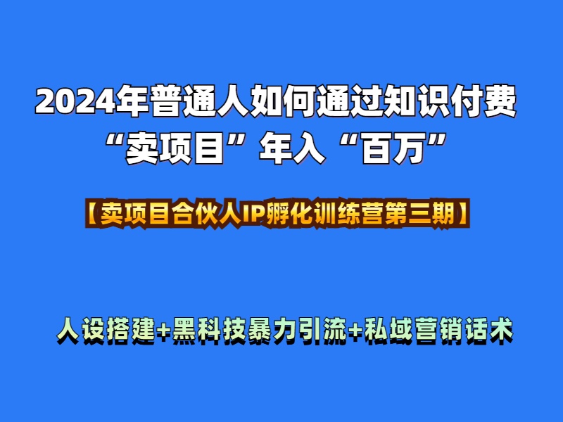 2024年普通人如何通过知识付费“卖项目”年入“百万”人设搭建-黑科技暴力引流-全流程吉晟搞钱-网创项目资源站-副业项目-创业项目-搞钱项目吉晟搞钱