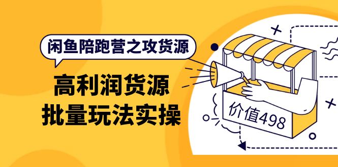 闲鱼陪跑营之攻货源：高利润货源批量玩法，月入过万实操（价值498）吉晟搞钱-网创项目资源站-副业项目-创业项目-搞钱项目吉晟搞钱