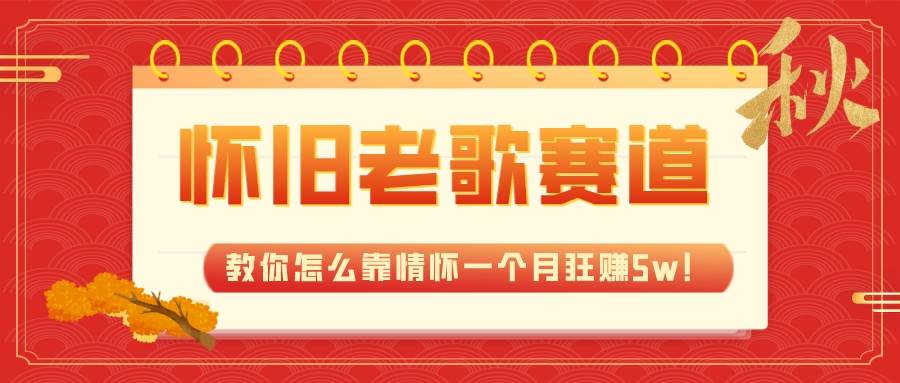 全新蓝海，怀旧老歌赛道，教你怎么靠情怀一个月狂赚5w！吉晟搞钱-网创项目资源站-副业项目-创业项目-搞钱项目吉晟搞钱