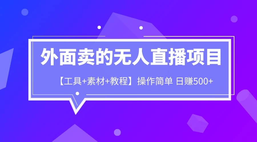 外面卖1980的无人直播项目【工具+素材+教程】日赚500+吉晟搞钱-网创项目资源站-副业项目-创业项目-搞钱项目吉晟搞钱