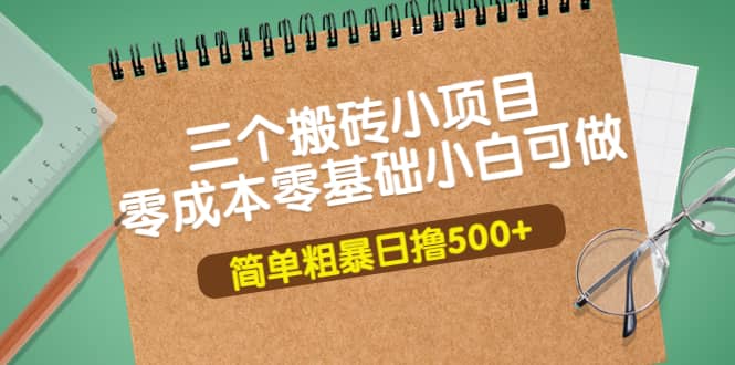 三个搬砖小项目，零成本零基础小白简单粗暴轻松日撸500+吉晟搞钱-网创项目资源站-副业项目-创业项目-搞钱项目吉晟搞钱