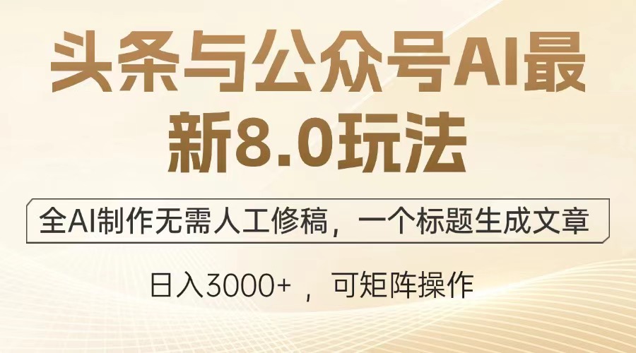 头条与公众号AI最新8.0玩法，全AI制作无需人工修稿，一个标题生成文章，日入3000+吉晟搞钱-网创项目资源站-副业项目-创业项目-搞钱项目吉晟搞钱
