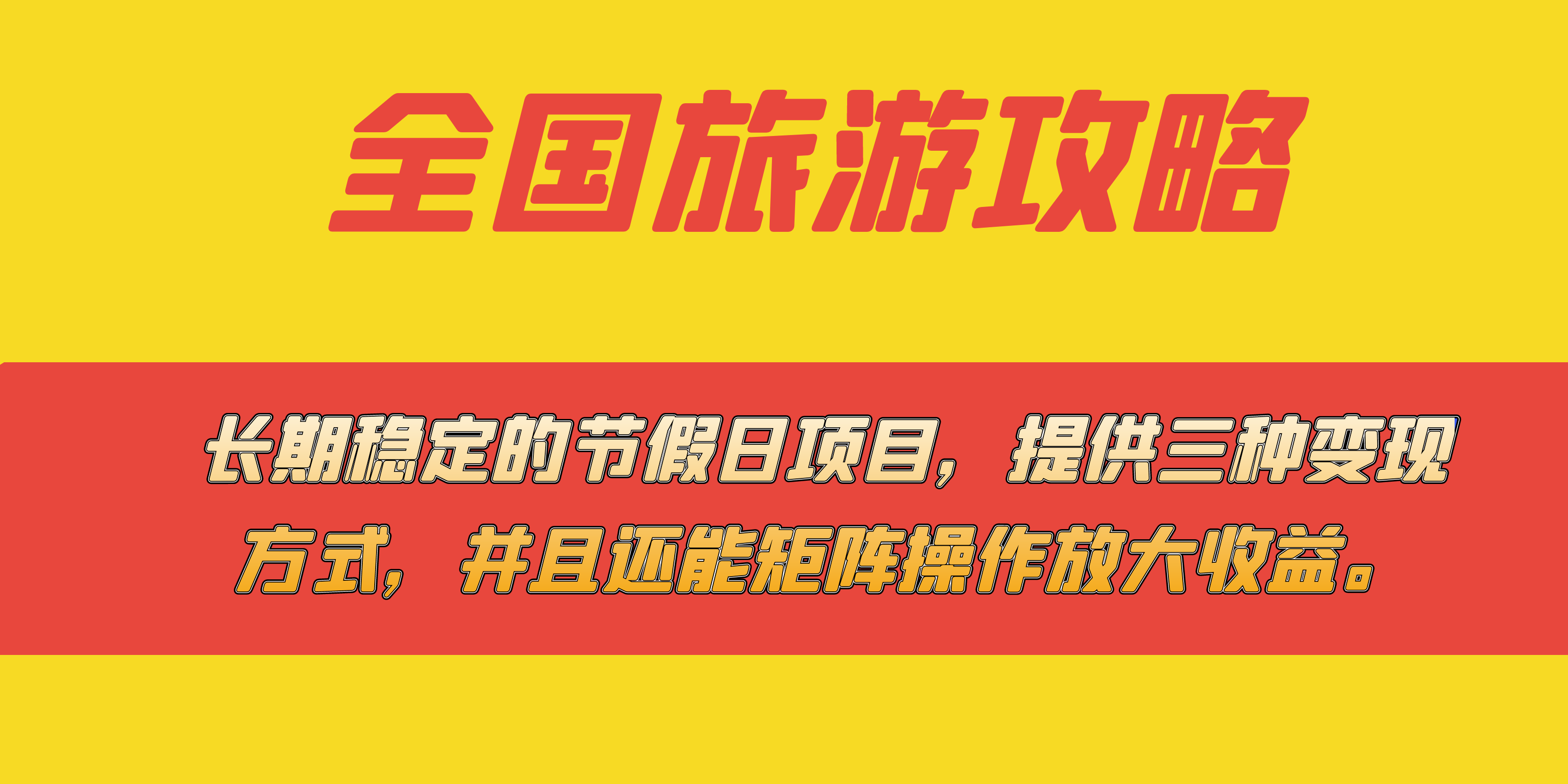 长期稳定的节假日项目，全国旅游攻略，提供三种变现方式，并且还能矩阵吉晟搞钱-网创项目资源站-副业项目-创业项目-搞钱项目吉晟搞钱
