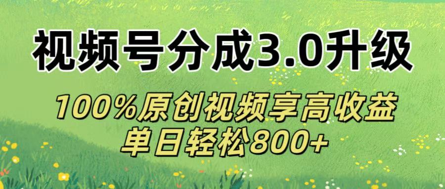 视频号分成3.0升级!100%原创视频享高收益，单日轻松800+吉晟搞钱-网创项目资源站-副业项目-创业项目-搞钱项目吉晟搞钱