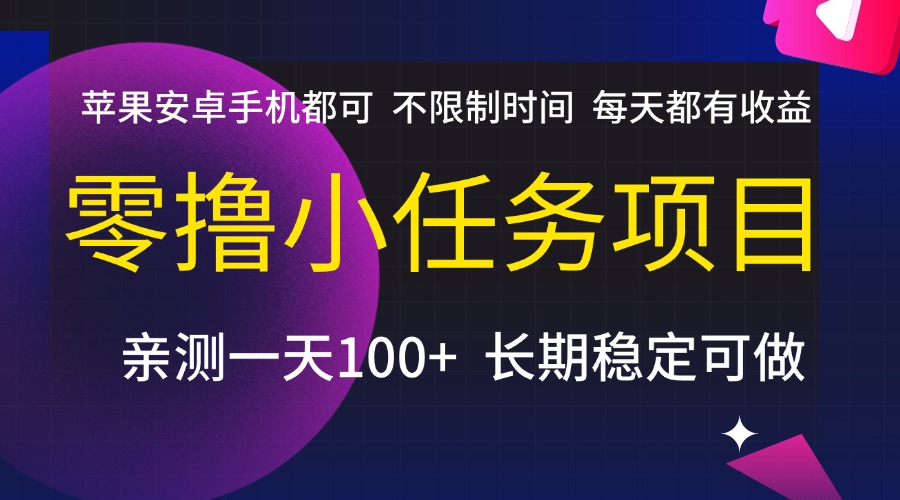 零撸小任务项目，不限制时间，每天都有收益，苹果安卓手机都可，亲测一天100+，长期稳定可做吉晟搞钱-网创项目资源站-副业项目-创业项目-搞钱项目吉晟搞钱