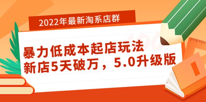 2022年最新淘系店群暴力低成本起店玩法：新店5天破万，5.0升级版吉晟搞钱-网创项目资源站-副业项目-创业项目-搞钱项目吉晟搞钱