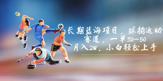 长期蓝海项目，球拍运动赛道，一单30-50，月入2W，小白轻松上手吉晟搞钱-网创项目资源站-副业项目-创业项目-搞钱项目吉晟搞钱