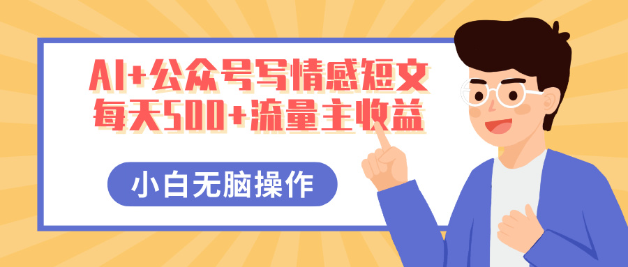 AI+公众号写情感短文，每天500+流量主收益，多号矩阵无脑操作，小白轻松上手，保姆级教程吉晟搞钱-网创项目资源站-副业项目-创业项目-搞钱项目吉晟搞钱