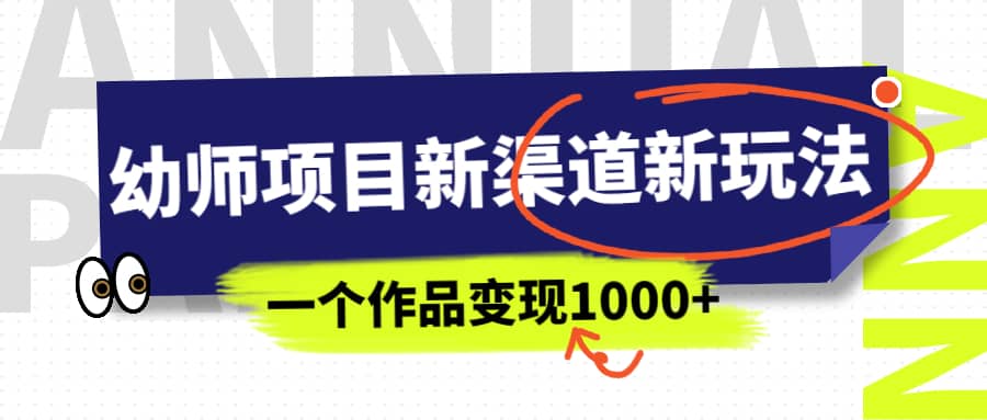 幼师项目新渠道新玩法，一个作品变现1000+，一部手机实现月入过万吉晟搞钱-网创项目资源站-副业项目-创业项目-搞钱项目吉晟搞钱