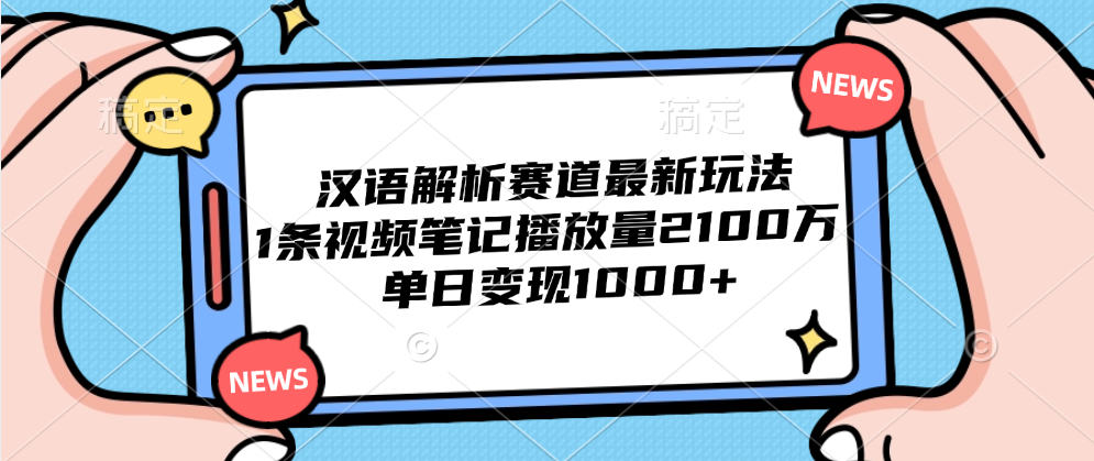 汉语解析赛道最新玩法，1条视频笔记播放量2100万，单日变现1000+吉晟搞钱-网创项目资源站-副业项目-创业项目-搞钱项目吉晟搞钱