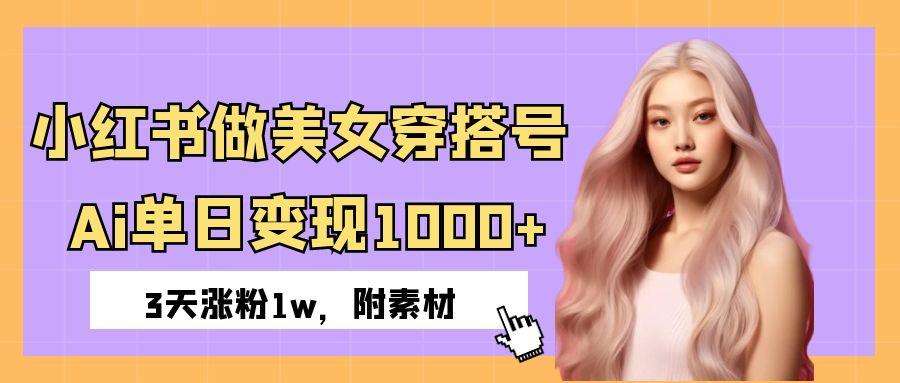 小红书做美女穿搭号，ai单日变现1000+，3天涨粉1w。吉晟搞钱-网创项目资源站-副业项目-创业项目-搞钱项目吉晟搞钱