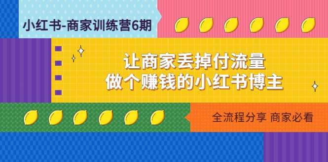 小红书-商家训练营12期：让商家丢掉付流量吉晟搞钱-网创项目资源站-副业项目-创业项目-搞钱项目吉晟搞钱