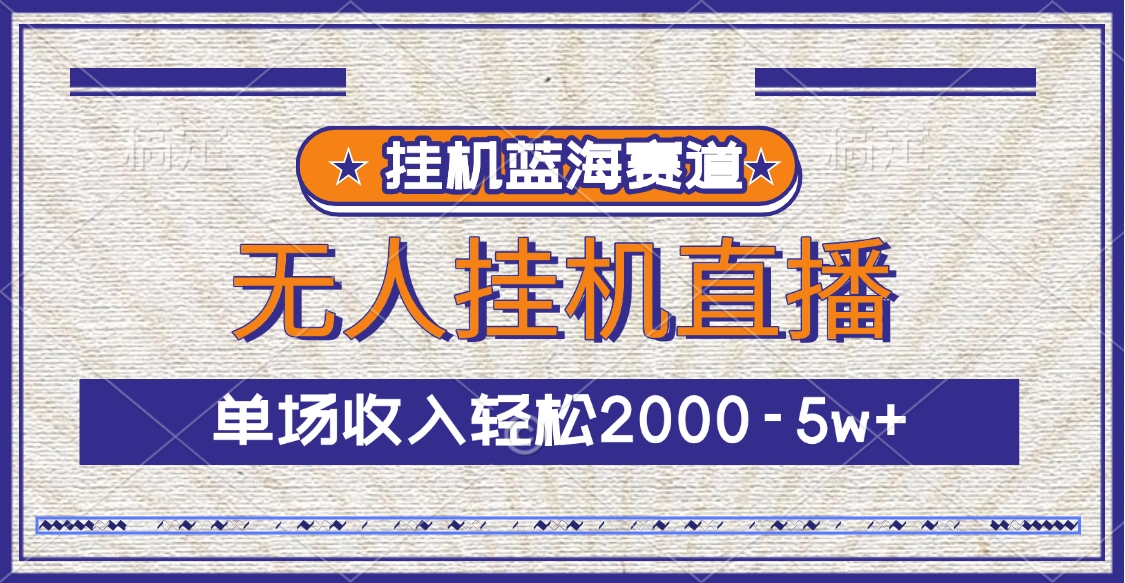 挂机蓝海赛道，无人挂机直播，单场收入轻松2000-5w+吉晟搞钱-网创项目资源站-副业项目-创业项目-搞钱项目吉晟搞钱