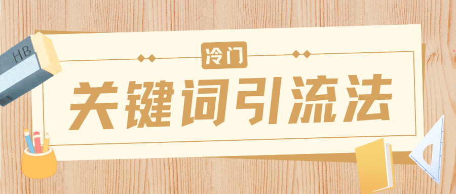 冷门关键词引流法，日引流50创业粉，附保姆级实操教程吉晟搞钱-网创项目资源站-副业项目-创业项目-搞钱项目吉晟搞钱