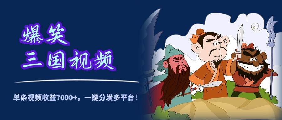 爆笑三国视频，5分钟制作，单条视频收益7000元+，一键分发多平台！吉晟搞钱-网创项目资源站-副业项目-创业项目-搞钱项目吉晟搞钱