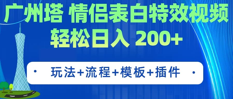 广州塔情侣表白特效视频 简单制作 轻松日入200+（教程+工具+模板）吉晟搞钱-网创项目资源站-副业项目-创业项目-搞钱项目吉晟搞钱