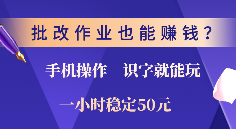 0门槛手机项目，改作业也能赚钱？识字就能玩！一小时稳定50元！吉晟搞钱-网创项目资源站-副业项目-创业项目-搞钱项目吉晟搞钱