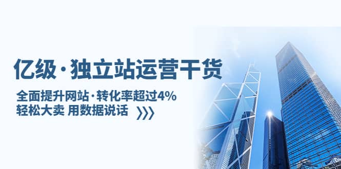 独立站运营干货：全面提升网站·转化率超过4%，轻松大卖 用数据说话吉晟搞钱-网创项目资源站-副业项目-创业项目-搞钱项目吉晟搞钱