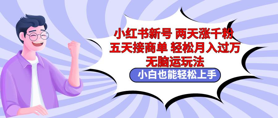 小红书新号两天涨千粉五天接商单轻松月入过万 无脑搬运玩法 小白也能轻…吉晟搞钱-网创项目资源站-副业项目-创业项目-搞钱项目吉晟搞钱