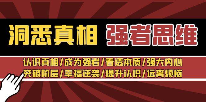 洞悉真相 强者-思维：认识真相/成为强者/看透本质/强大内心/提升认识吉晟搞钱-网创项目资源站-副业项目-创业项目-搞钱项目吉晟搞钱