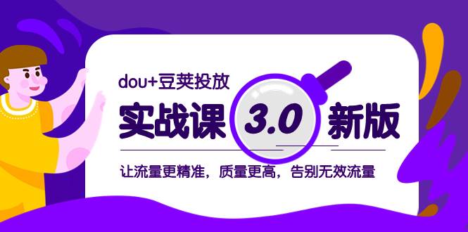 dou+豆荚投放实战课3.0新版，让流量更精准，质量更高，告别无效流量吉晟搞钱-网创项目资源站-副业项目-创业项目-搞钱项目吉晟搞钱