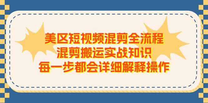 美区短视频混剪全流程，混剪搬运实战知识，每一步都会详细解释操作吉晟搞钱-网创项目资源站-副业项目-创业项目-搞钱项目吉晟搞钱