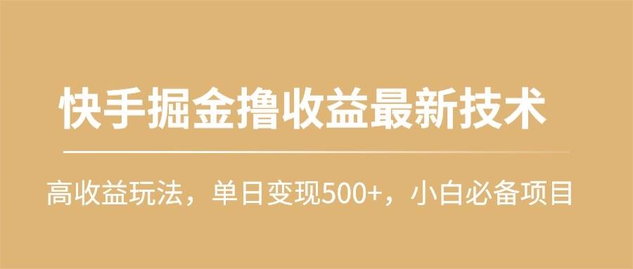 快手掘金撸收益最新技术，高收益玩法，单日变现500+，小白必备项目吉晟搞钱-网创项目资源站-副业项目-创业项目-搞钱项目吉晟搞钱