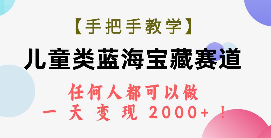 【手把手教学】儿童类蓝海宝藏赛道，任何人都可以做，一天轻松变现2000+！吉晟搞钱-网创项目资源站-副业项目-创业项目-搞钱项目吉晟搞钱