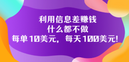利用信息差赚钱：什么都不做，每单10美元，每天100美元！吉晟搞钱-网创项目资源站-副业项目-创业项目-搞钱项目吉晟搞钱