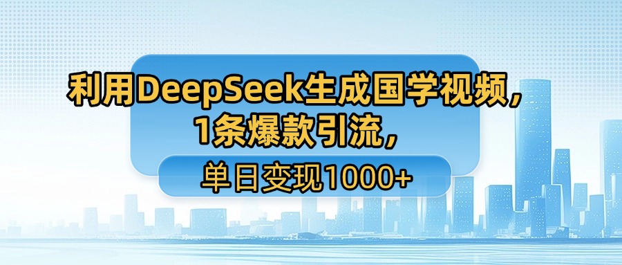 利用DeepSeek生成国学视频，1条爆款引流，单日变现1000+吉晟搞钱-网创项目资源站-副业项目-创业项目-搞钱项目吉晟搞钱