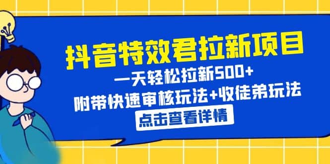 抖音特效君拉新项目 一天轻松拉新500+ 附带快速审核玩法+收徒弟玩法吉晟搞钱-网创项目资源站-副业项目-创业项目-搞钱项目吉晟搞钱