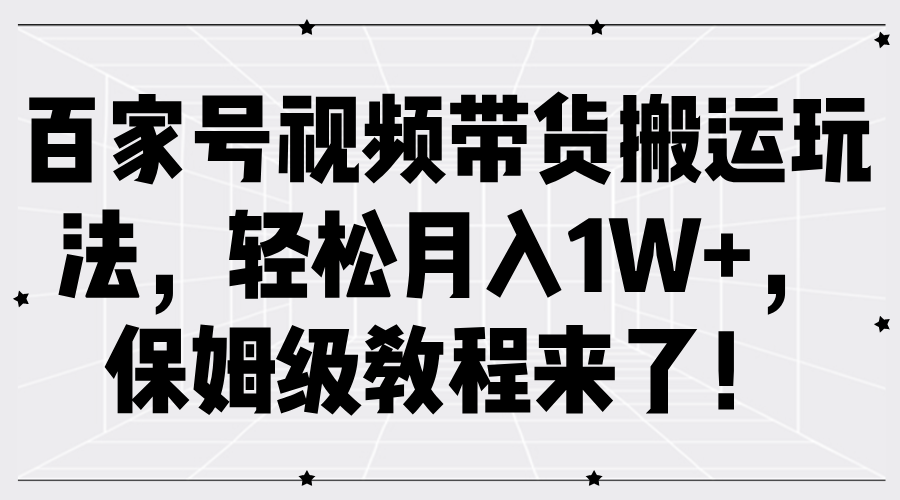 百家号视频带货搬运玩法，轻松月入1W+，保姆级教程来了！吉晟搞钱-网创项目资源站-副业项目-创业项目-搞钱项目吉晟搞钱