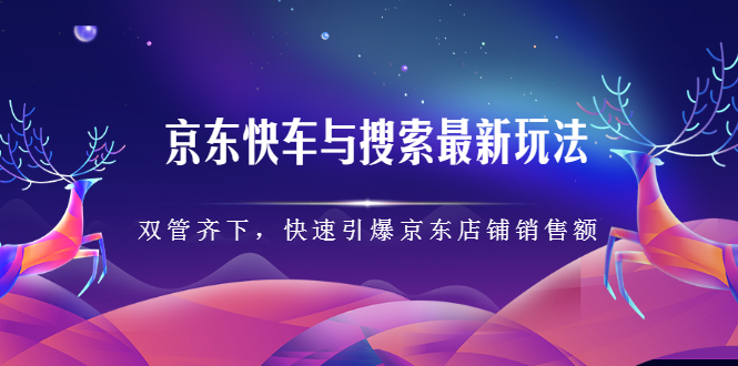 京东快车与搜索最新玩法，四个维度抢占红利，引爆京东平台吉晟搞钱-网创项目资源站-副业项目-创业项目-搞钱项目吉晟搞钱