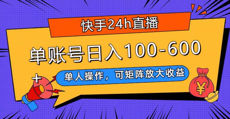 快手24h直播，单人操作，可矩阵放大收益，单账号日入100-600+吉晟搞钱-网创项目资源站-副业项目-创业项目-搞钱项目吉晟搞钱
