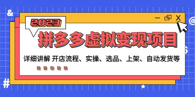 拼多多虚拟变现项目：讲解开店流程-实操-选品-上架-自动发货等(无水印)吉晟搞钱-网创项目资源站-副业项目-创业项目-搞钱项目吉晟搞钱