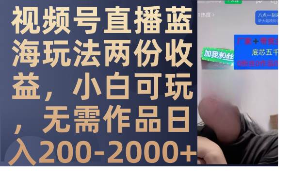 视频号直播蓝海玩法两份收益，小白可玩，无需作品日入200-2000+吉晟搞钱-网创项目资源站-副业项目-创业项目-搞钱项目吉晟搞钱
