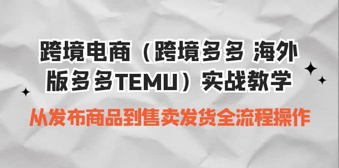 跨境电商（跨境多多 海外版多多TEMU）实操教学 从发布商品到售卖发货全流程吉晟搞钱-网创项目资源站-副业项目-创业项目-搞钱项目吉晟搞钱